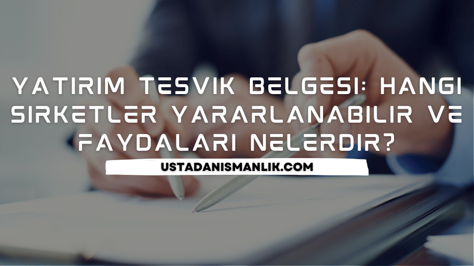Yatırım Teşvik Belgesi_ Hangi Şirketler Yararlanabilir ve Faydaları Nelerdir
